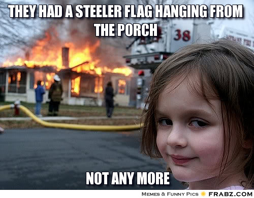 frabz-THEY-HAD-A-STEELER-FLAG-HANGING-FROM-THE-PORCH-NOT-ANY-MORE-cd2fb3.jpg