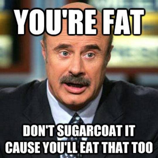 funny-Dr-Phil-sugarcoat-fat.jpg