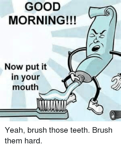 good-morning-now-put-it-in-your-mouth-yeah-brush-3989547.png