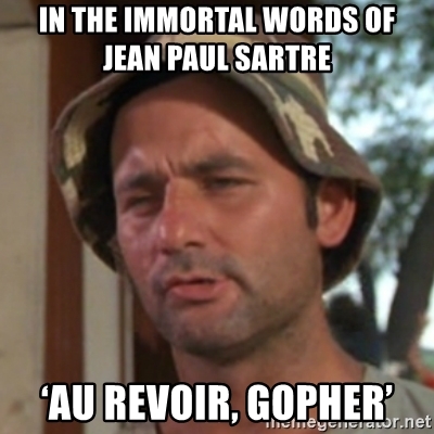 in-the-immortal-words-of-jean-paul-sartre-au-revoir-gopher.jpg