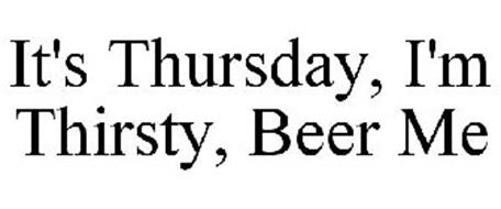 its-thursday-im-thirsty-beer-me-85043022.jpg