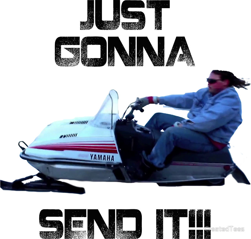 just_gonna_send_it.jpe