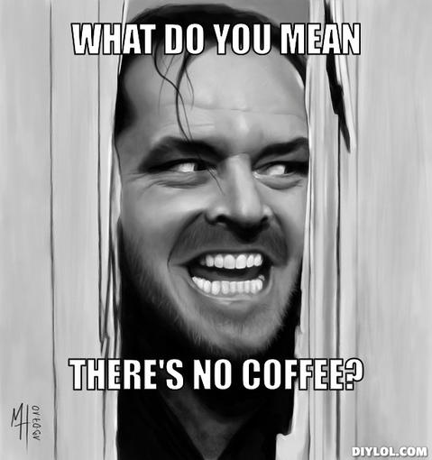 what-do-you-mean-there-s-no-coffee.jpg