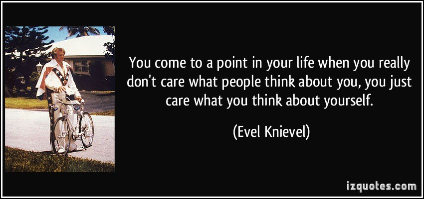 quote-you-come-to-a-point-in-your-life-when-you-really-don-t-care-what-people-think-about-you-you-just-evel-knievel-103774.jpg
