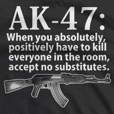 AK-47-WHEN-YOU-ABSOLUTELY-POSITIVELY-HAVE-TO-KILL-EVERYONE-IN-THE-ROOM-ACCEPT-NO-SUBSTITUTES-THUMB.jpg