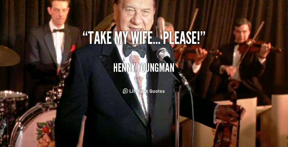 quote-Henny-Youngman-take-my-wife-please-51383.png