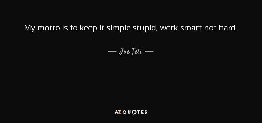 quote-my-motto-is-to-keep-it-simple-stupid-work-smart-not-hard-joe-teti-68-12-78.jpg
